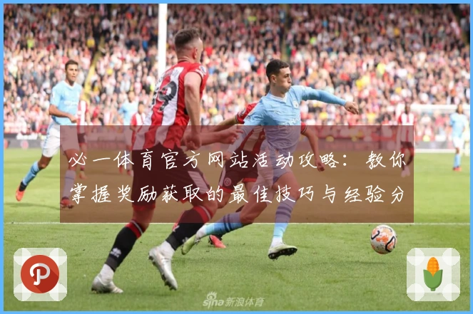 必一体育官方网站活动攻略：教你掌握奖励获取的最佳技巧与经验分享
